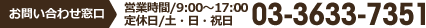お問い合わせ窓口　営業時間9:00～17:30　定休日：土日祝日　03-3633-7351